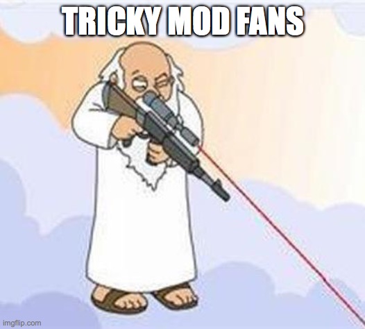 god sniper family guy | TRICKY MOD FANS | image tagged in god sniper family guy | made w/ Imgflip meme maker