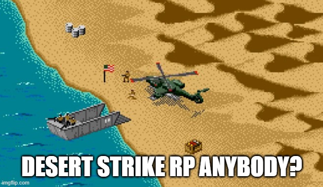 plot in comments | DESERT STRIKE RP ANYBODY? | made w/ Imgflip meme maker