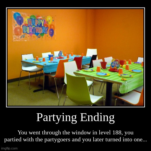 if you see any balloons or confetti, RUN | Partying Ending | You went through the window in level 188, you partied with the partygoers and you later turned into one... | image tagged in demotivationals,horror,the backrooms | made w/ Imgflip demotivational maker
