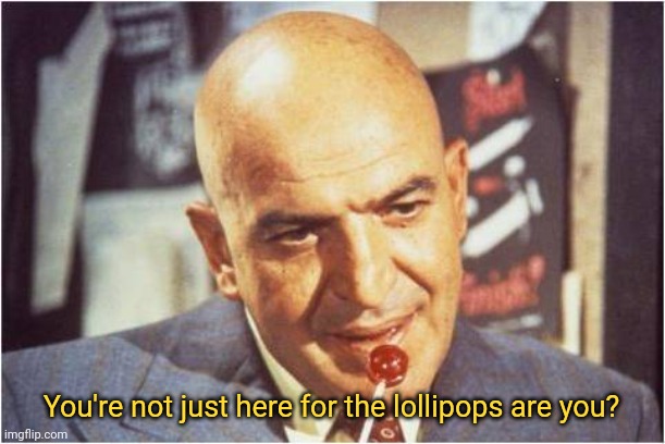 Telly Savalas | You're not just here for the lollipops are you? | image tagged in telly savalas | made w/ Imgflip meme maker