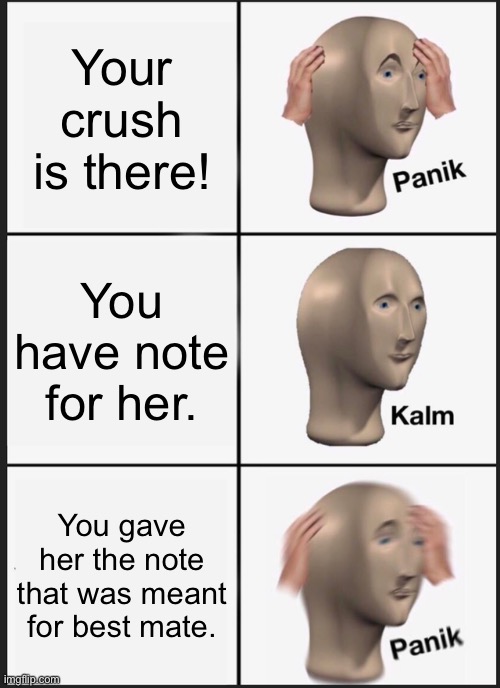 Meme Man Messes Up | Your crush is there! You have note for her. You gave her the note that was meant for best mate. | image tagged in memes,panik kalm panik | made w/ Imgflip meme maker