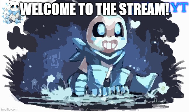 The first meme on my stream! |  WELCOME TO THE STREAM! | image tagged in blueberry sans | made w/ Imgflip meme maker