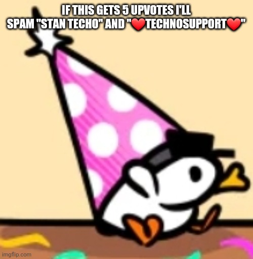 Hat duck | IF THIS GETS 5 UPVOTES I'LL SPAM "STAN TECHO" AND "❤TECHNOSUPPORT❤" | image tagged in hat duck | made w/ Imgflip meme maker