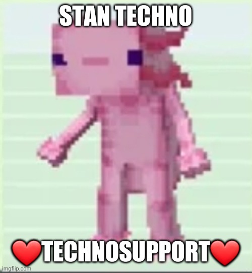 Axolandl | STAN TECHNO; ❤TECHNOSUPPORT❤ | image tagged in axolandl | made w/ Imgflip meme maker