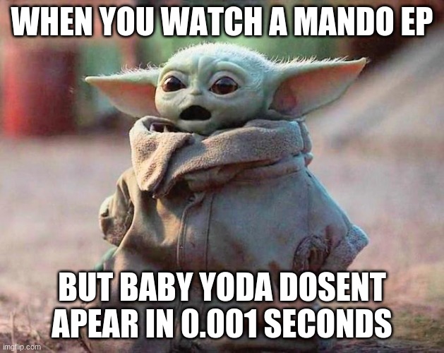Surprised Baby Yoda | WHEN YOU WATCH A MANDO EP; BUT BABY YODA DOSENT APEAR IN 0.001 SECONDS | image tagged in surprised baby yoda | made w/ Imgflip meme maker