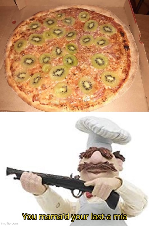 I like kiwi but… | image tagged in you mama'd your last-a mia,kiwi,pizza,gross,pizza fail,why | made w/ Imgflip meme maker