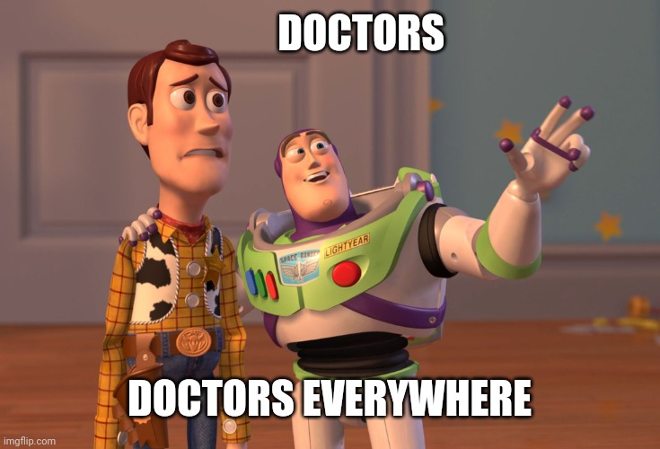 X, X Everywhere Meme | DOCTORS DOCTORS EVERYWHERE | image tagged in memes,x x everywhere | made w/ Imgflip meme maker