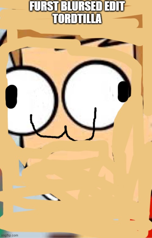 i hate life, why am i suffer | FURST BLURSED EDIT
TORDTILLA | image tagged in eddsworld tord | made w/ Imgflip meme maker