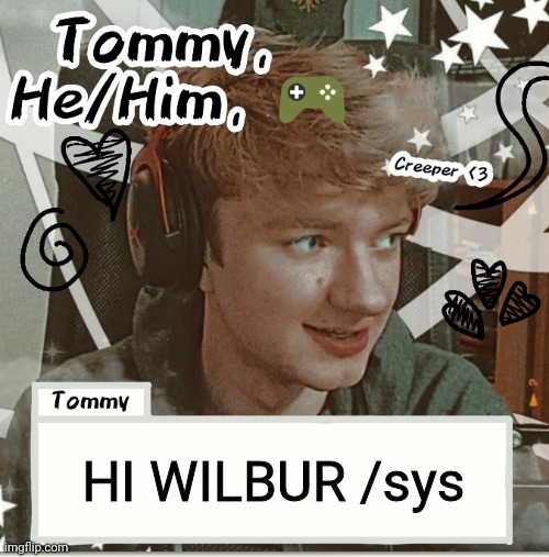 HI WILBUR /sys | image tagged in tommy | made w/ Imgflip meme maker