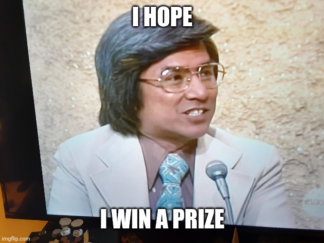 I HOPE; I WIN A PRIZE | image tagged in shittyadviceanimals | made w/ Imgflip meme maker