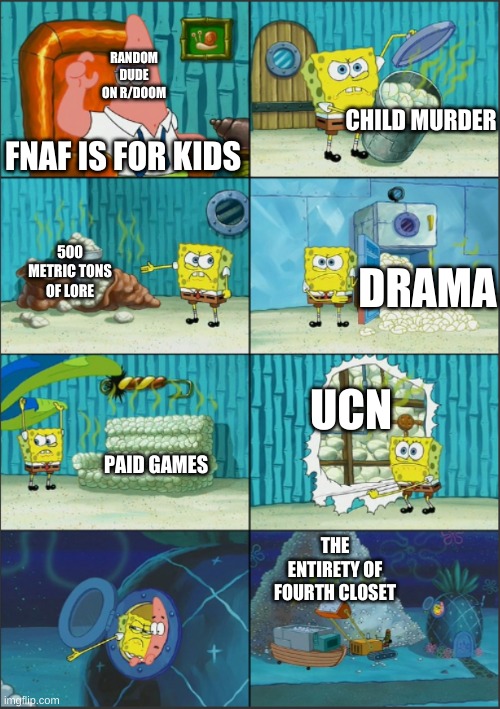 seriously though why is the community full of little kids | RANDOM DUDE ON R/DOOM; CHILD MURDER; FNAF IS FOR KIDS; 500 METRIC TONS OF LORE; DRAMA; UCN; PAID GAMES; THE ENTIRETY OF FOURTH CLOSET | image tagged in spongebob diapers with captions,fnaf | made w/ Imgflip meme maker
