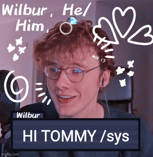 Wilbur | HI TOMMY /sys | image tagged in wilbur | made w/ Imgflip meme maker