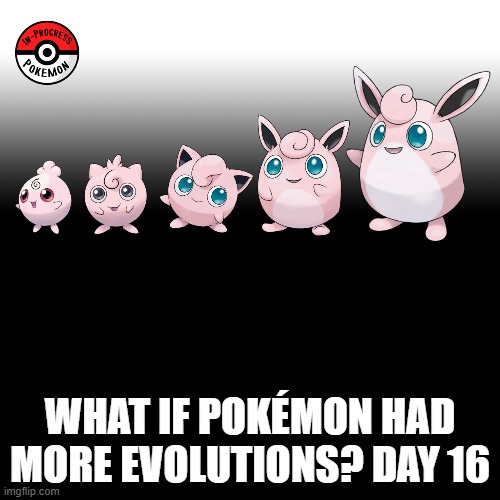 Check the tags Pokemon more evolutions for each new one. | WHAT IF POKÉMON HAD MORE EVOLUTIONS? DAY 16 | image tagged in memes,blank transparent square,pokemon more evolutions,jigglypuff,pokemon,why are you reading this | made w/ Imgflip meme maker