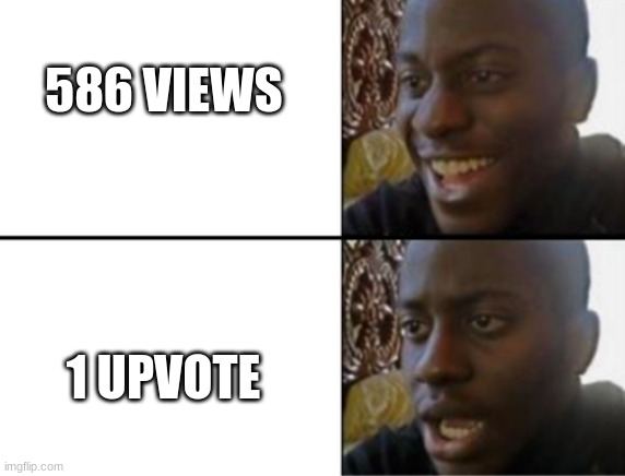 oof | 586 VIEWS; 1 UPVOTE | image tagged in oh yeah oh no | made w/ Imgflip meme maker