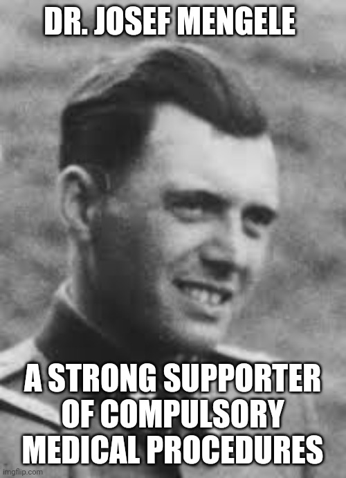 Democrats are Nazis | DR. JOSEF MENGELE; A STRONG SUPPORTER OF COMPULSORY MEDICAL PROCEDURES | image tagged in nazi,democrats | made w/ Imgflip meme maker