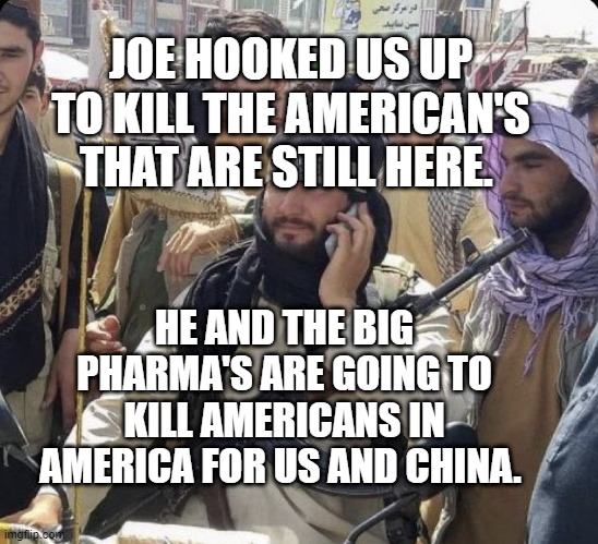 We did it Joe | JOE HOOKED US UP TO KILL THE AMERICAN'S THAT ARE STILL HERE. HE AND THE BIG PHARMA'S ARE GOING TO KILL AMERICANS IN AMERICA FOR US AND CHINA. | image tagged in we did it joe | made w/ Imgflip meme maker