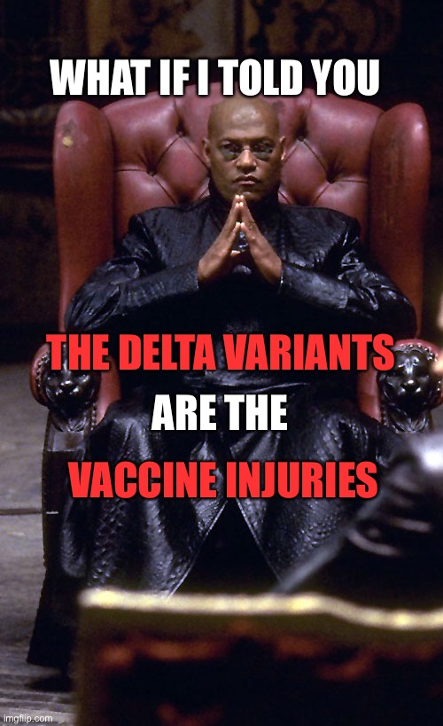 Oh no! | WHAT IF I TOLD YOU; THE DELTA VARIANTS; ARE THE; VACCINE INJURIES | image tagged in morpheus chair | made w/ Imgflip meme maker