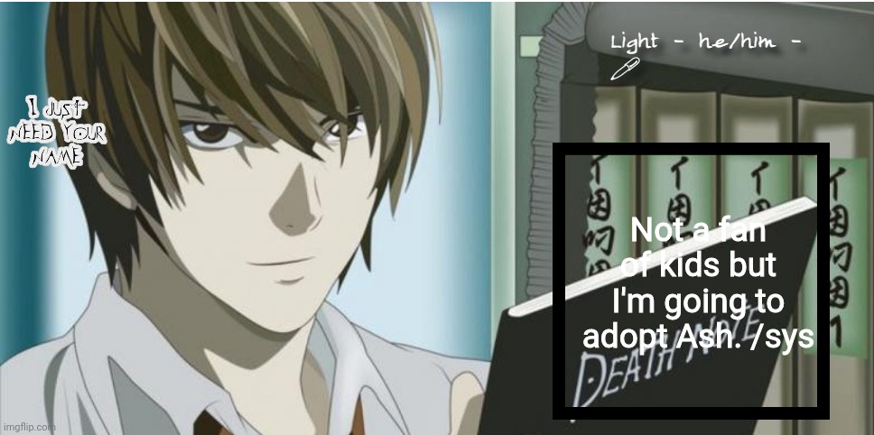Light | Not a fan of kids but I'm going to adopt Ash. /sys | image tagged in light | made w/ Imgflip meme maker