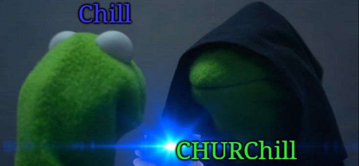 Chill CHURChill | made w/ Imgflip meme maker