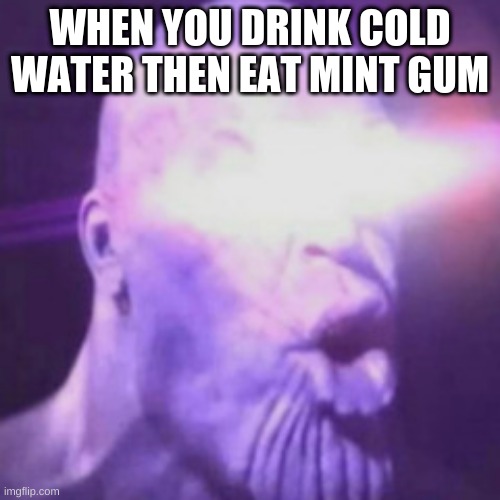 WHEN YOU DRINK COLD WATER THEN EAT MINT GUM | made w/ Imgflip meme maker