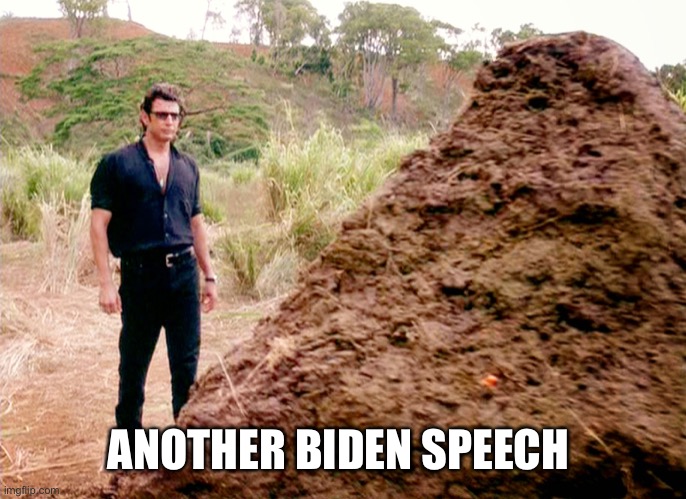 Memes, Poop, Jurassic Park | ANOTHER BIDEN SPEECH | image tagged in memes poop jurassic park | made w/ Imgflip meme maker