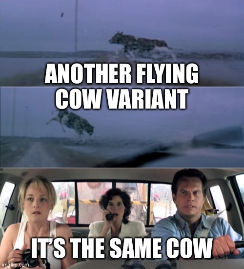 Twister flying cow | ANOTHER FLYING COW VARIANT IT’S THE SAME COW | image tagged in twister flying cow | made w/ Imgflip meme maker