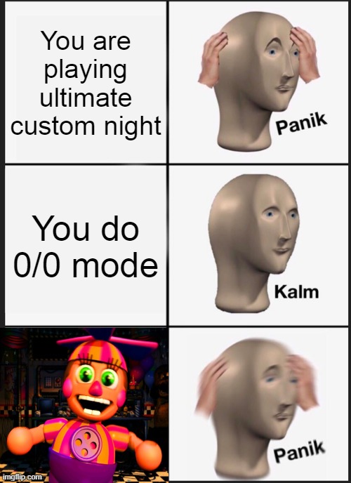 Panik Kalm Panik | You are playing ultimate custom night; You do 0/0 mode | image tagged in memes,panik kalm panik | made w/ Imgflip meme maker
