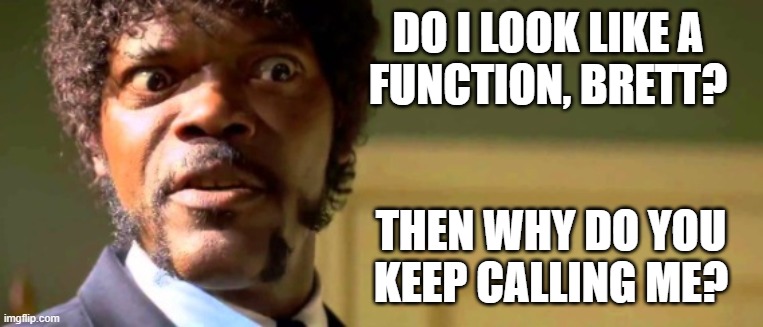 Calling | DO I LOOK LIKE A
FUNCTION, BRETT? THEN WHY DO YOU
KEEP CALLING ME? | image tagged in samuel dare you jackson,programming,customers | made w/ Imgflip meme maker