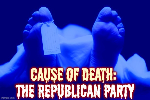 The only political party that knowingly kills off its own followers. | CAUSE OF DEATH:; THE REPUBLICAN PARTY | image tagged in republican party,killer,murderer,anti vax | made w/ Imgflip meme maker