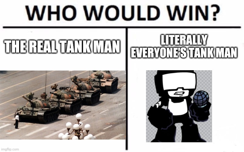 Who Would Win? | THE REAL TANK MAN; LITERALLY EVERYONE'S TANK MAN | image tagged in memes,who would win | made w/ Imgflip meme maker