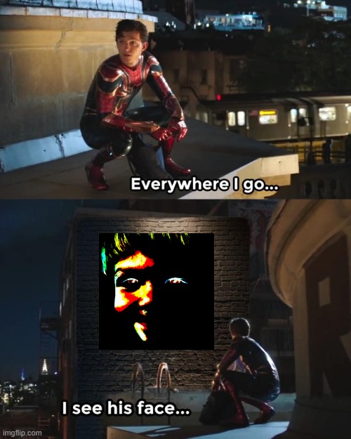 Everywhere I go I see his face | image tagged in everywhere i go i see his face | made w/ Imgflip meme maker