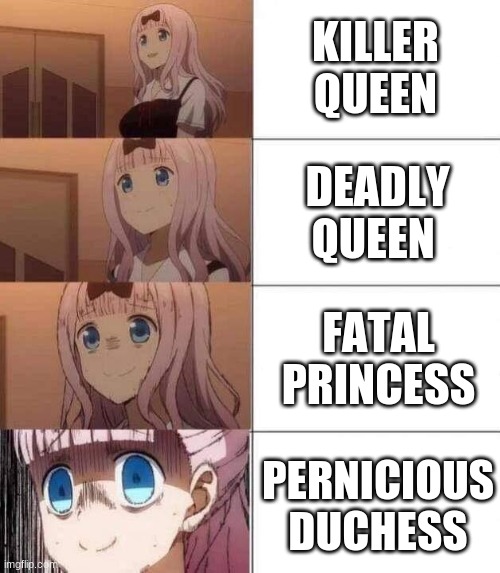 Killer Queen, BITES ZA DASTO!!!!!!!!!!! | KILLER QUEEN; DEADLY QUEEN; FATAL PRINCESS; PERNICIOUS DUCHESS | image tagged in chika template | made w/ Imgflip meme maker