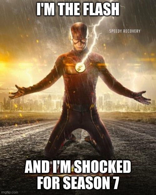 The flash | I'M THE FLASH; AND I'M SHOCKED FOR SEASON 7 | image tagged in the flash,flash,funny,fun,funny memes,funny meme | made w/ Imgflip meme maker
