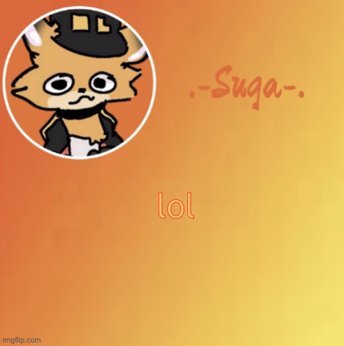 just | lol | image tagged in suga fundy template | made w/ Imgflip meme maker