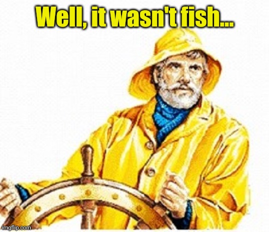 Gortons Fisherman | Well, it wasn't fish... | image tagged in gortons fisherman | made w/ Imgflip meme maker