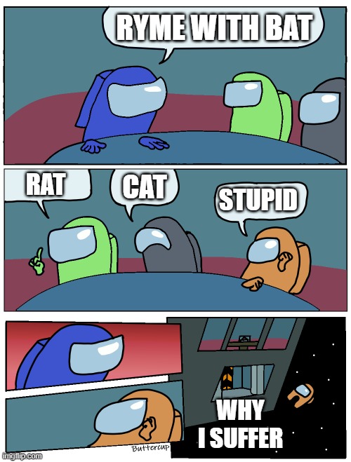 Among Us Meeting | RYME WITH BAT; RAT; CAT; STUPID; WHY I SUFFER | image tagged in among us meeting | made w/ Imgflip meme maker