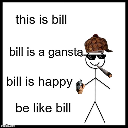 gansta bill | this is bill; bill is a gansta; bill is happy; be like bill | image tagged in memes,be like bill,guns,gansta spongbob | made w/ Imgflip meme maker