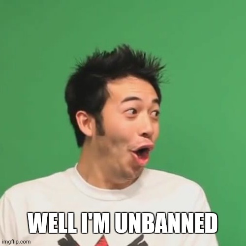 pogchamp | WELL I'M UNBANNED | image tagged in pogchamp | made w/ Imgflip meme maker