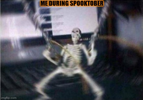 Spooktober | ME DURING SPOOKTOBER | image tagged in skeleton guns,spooktober,spooky scary skeleton | made w/ Imgflip meme maker