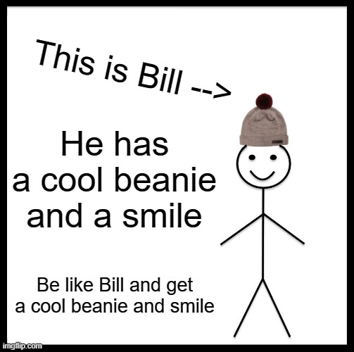 Beanie | This is Bill -->; He has a cool beanie and a smile; Be like Bill and get a cool beanie and smile | image tagged in memes,be like bill | made w/ Imgflip meme maker