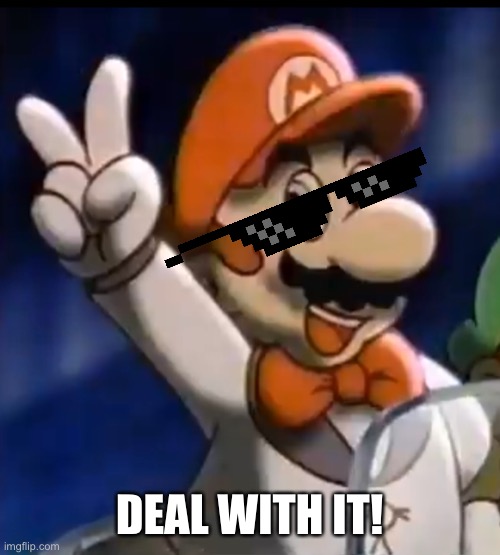 Tuxedo Mario | DEAL WITH IT! | image tagged in tuxedo mario,memes,deal with it,nintendo,dank memes | made w/ Imgflip meme maker