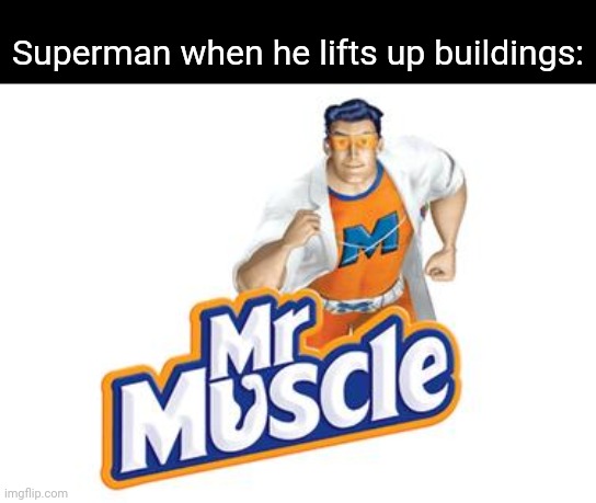 Superman lifting buildings | Superman when he lifts up buildings: | image tagged in mr muscle,blank white template,funny,memes,superman,building | made w/ Imgflip meme maker