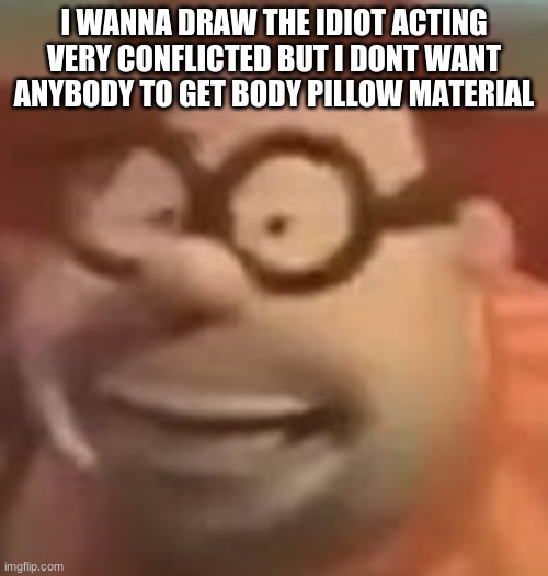carl wheezer sussy | I WANNA DRAW THE IDIOT ACTING VERY CONFLICTED BUT I DONT WANT ANYBODY TO GET BODY PILLOW MATERIAL | image tagged in carl wheezer sussy | made w/ Imgflip meme maker