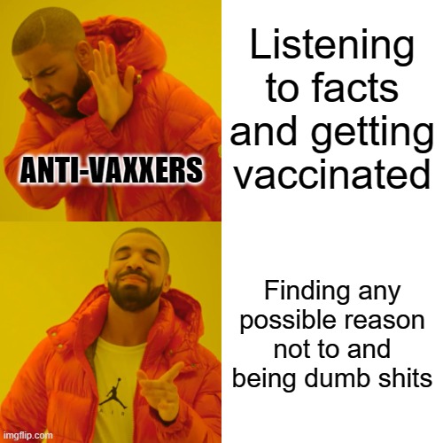 Drake Hotline Bling Meme | Listening to facts and getting vaccinated; ANTI-VAXXERS; Finding any possible reason not to and being dumb shits | image tagged in memes,drake hotline bling,memes | made w/ Imgflip meme maker