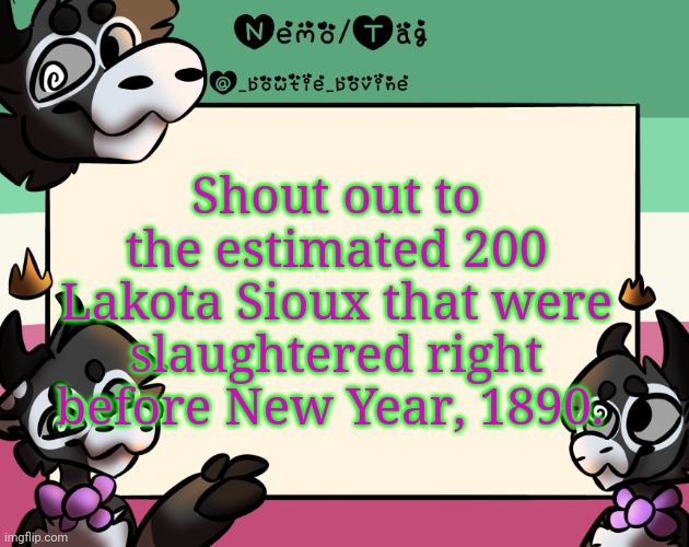 This is the reason I am really sad. | Shout out to the estimated 200 Lakota Sioux that were slaughtered right before New Year, 1890. | image tagged in coles announcement template | made w/ Imgflip meme maker
