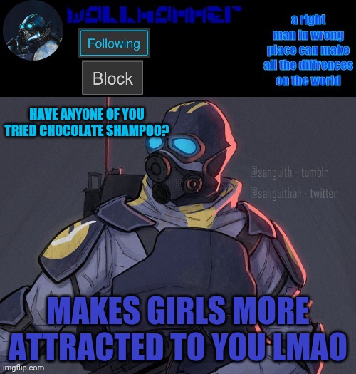 wallhammer | HAVE ANYONE OF YOU TRIED CHOCOLATE SHAMPOO? MAKES GIRLS MORE ATTRACTED TO YOU LMAO | image tagged in wallhammer | made w/ Imgflip meme maker
