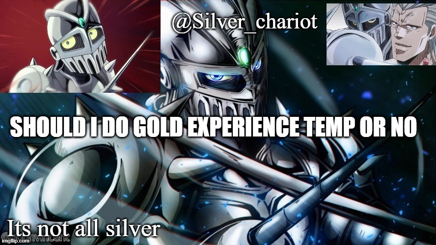 yes/no | SHOULD I DO GOLD EXPERIENCE TEMP OR NO | image tagged in silver temp uptated | made w/ Imgflip meme maker