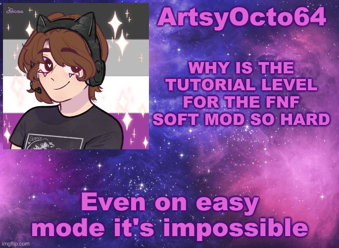 i'm frustrated ok | WHY IS THE TUTORIAL LEVEL FOR THE FNF SOFT MOD SO HARD; Even on easy mode it's impossible | image tagged in artsyocto's space template | made w/ Imgflip meme maker