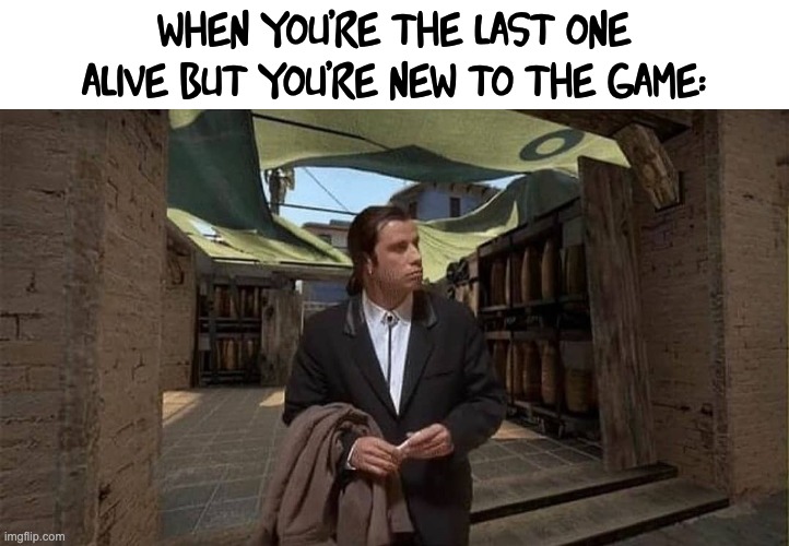  when you're the last one alive but you're new to the game: | image tagged in memes,new,games | made w/ Imgflip meme maker