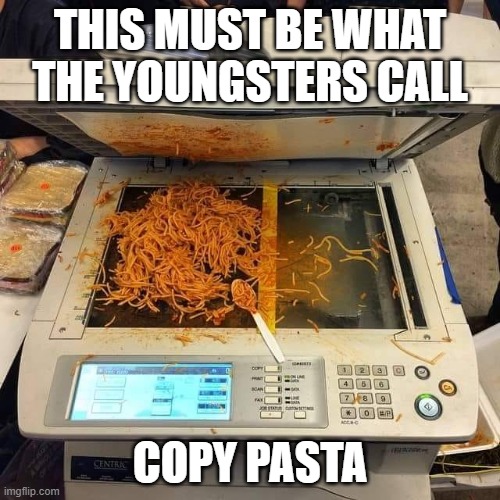 CopyPasta | THIS MUST BE WHAT THE YOUNGSTERS CALL; COPY PASTA | image tagged in meme,memes,funny,kids these days,kids,kids today | made w/ Imgflip meme maker